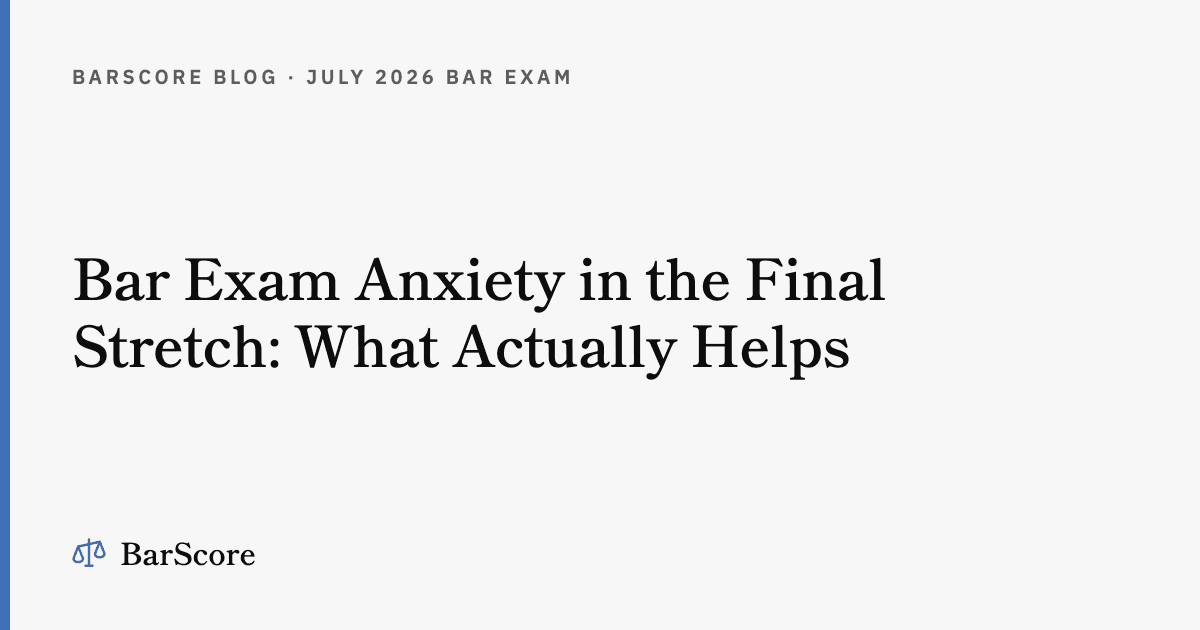 Bar Exam Anxiety in the Final Stretch: What Actually Helps