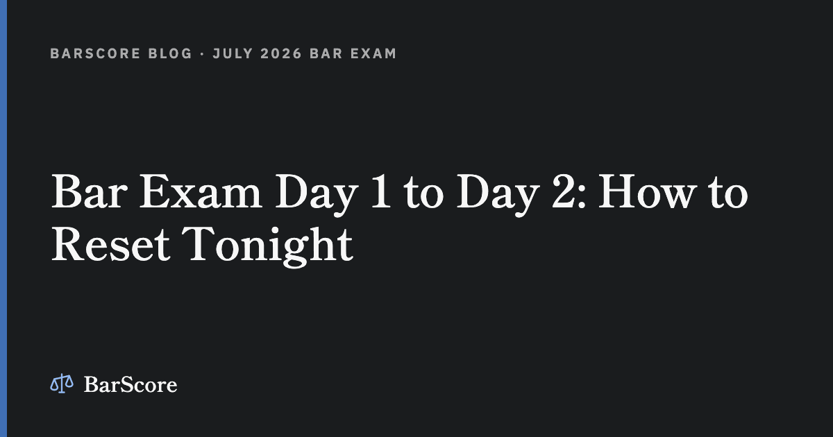 Bar Exam Day 1 to Day 2: How to Reset Tonight