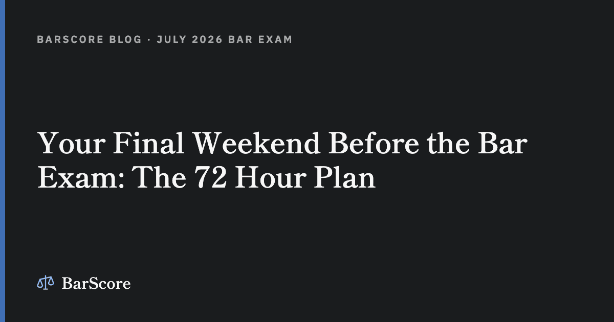 Your Final Weekend Before the Bar Exam: The 72 Hour Plan