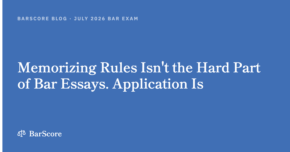 Memorizing Rules Isn't the Hard Part of Bar Essays. Application Is