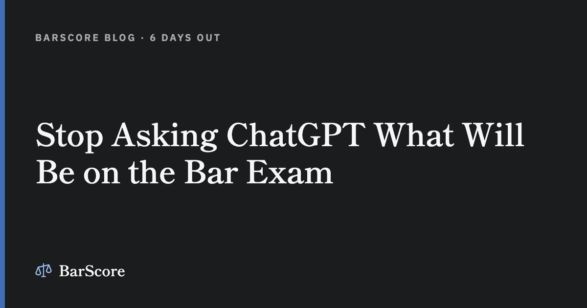 Stop Asking ChatGPT What Will Be on the Bar Exam