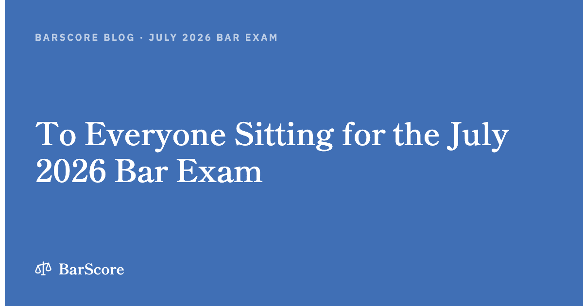 To Everyone Sitting for the July 2026 Bar Exam