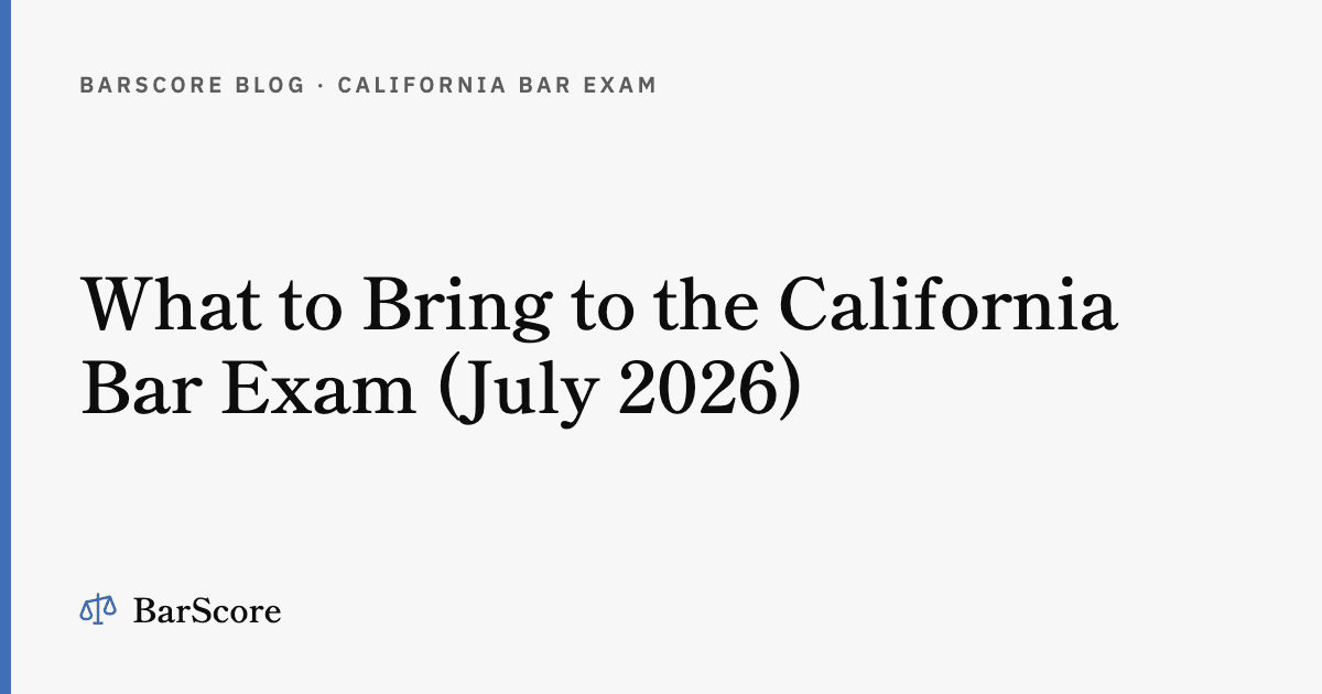 What to Bring to the California Bar Exam (July 2026)