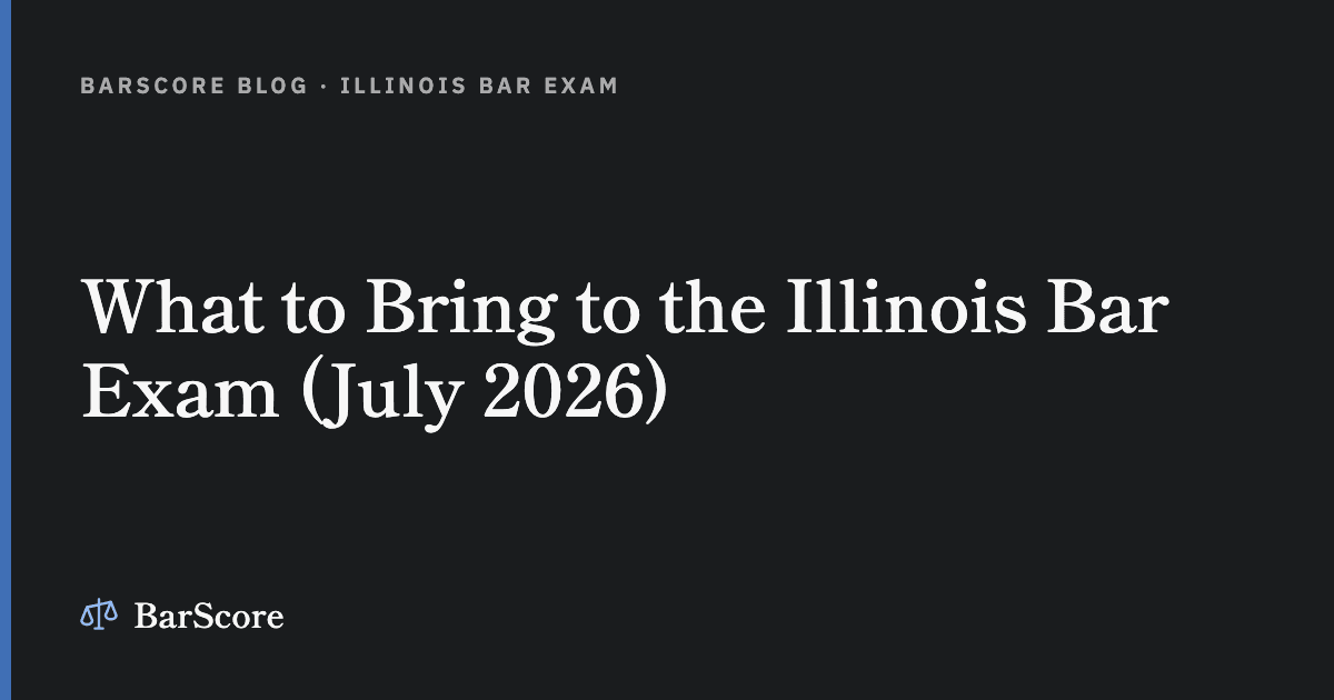 What to Bring to the Illinois Bar Exam (July 2026)