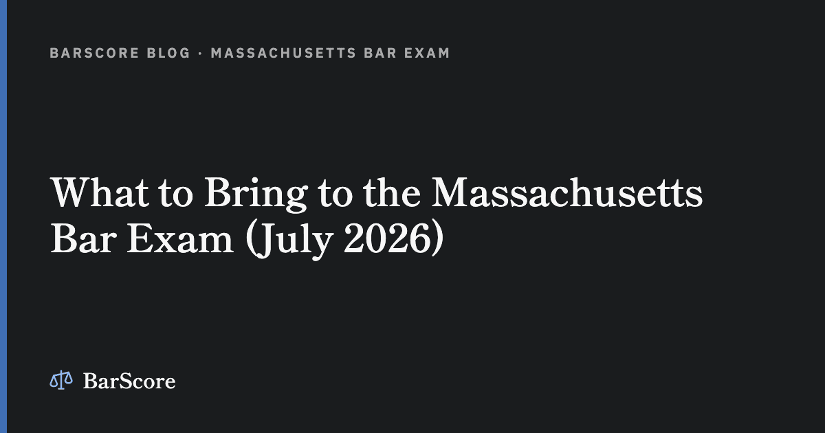 What to Bring to the Massachusetts Bar Exam (July 2026)