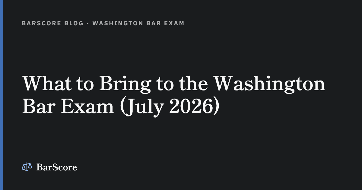 What to Bring to the Washington Bar Exam (July 2026)