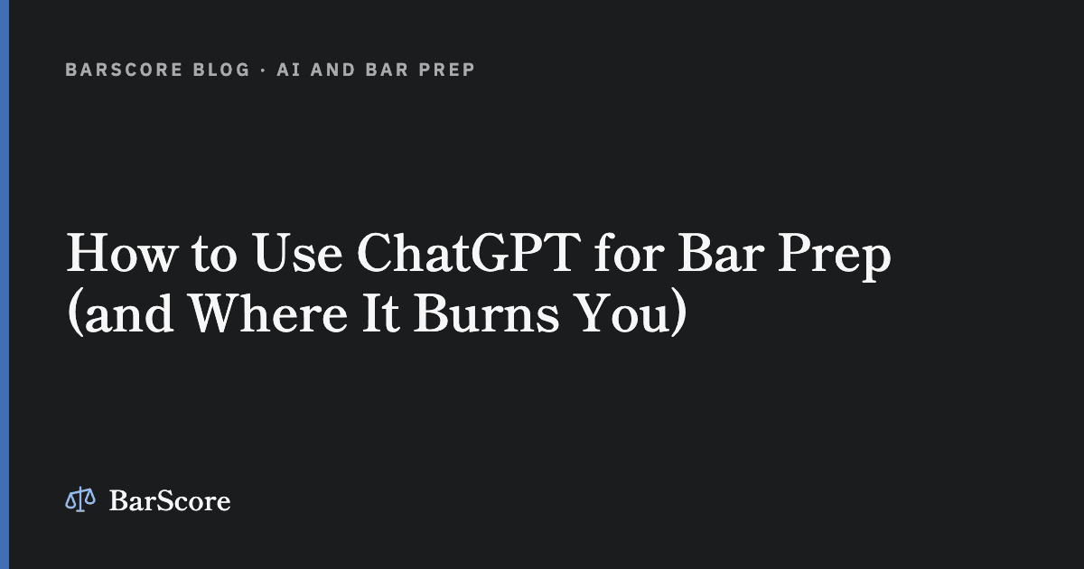 How to Use ChatGPT for Bar Prep (and Where It Burns You)