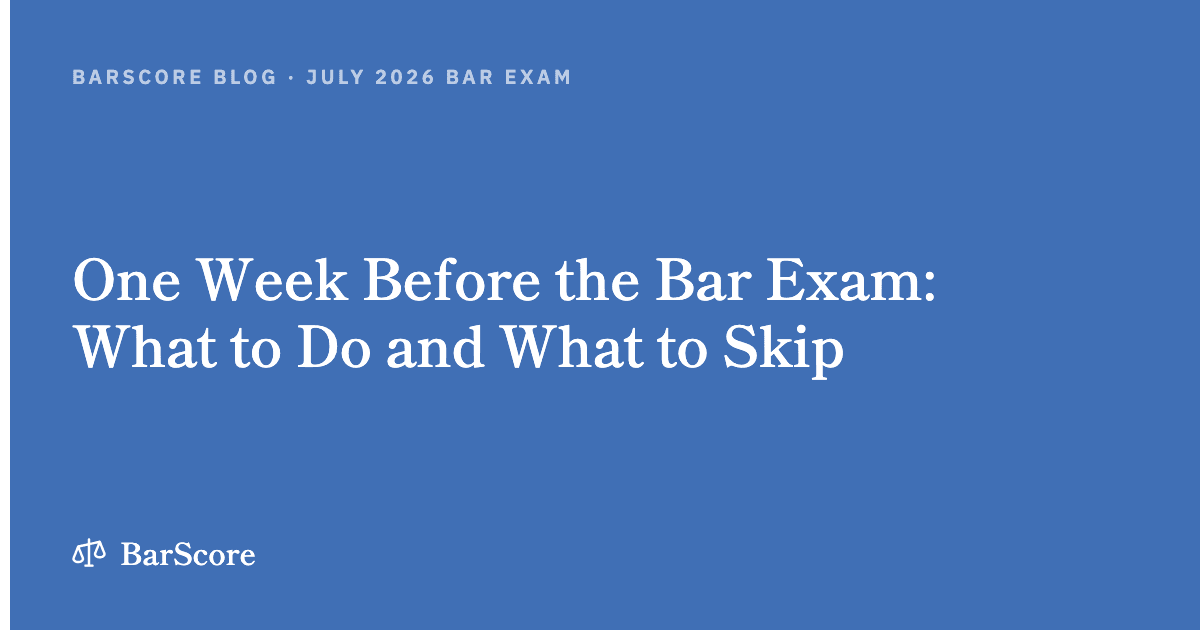 One Week Before the Bar Exam: What to Do and What to Skip